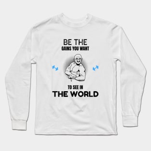 Be The Gains You Want to See in the World Long Sleeve T-Shirt